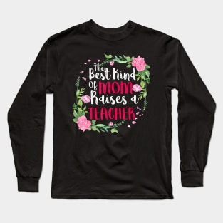 The Best Kind Of Mom Raises A Teacher Mothers Day Gift T-Shirt Long Sleeve T-Shirt